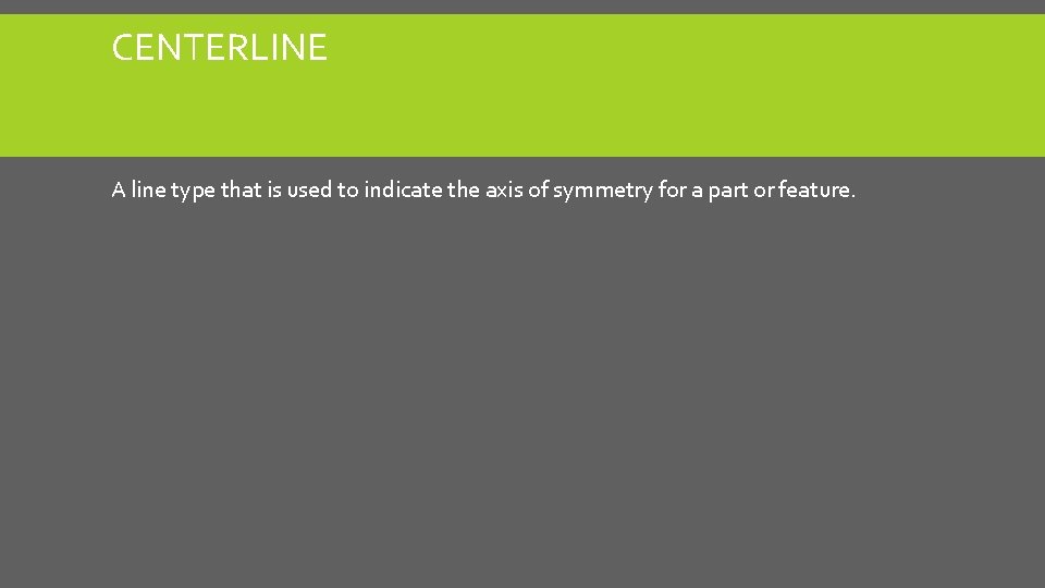 CENTERLINE A line type that is used to indicate the axis of symmetry for CENTERLINE A line type that is used to indicate the axis of symmetry for