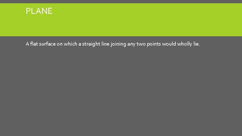 PLANE A flat surface on which a straight line joining any two points would PLANE A flat surface on which a straight line joining any two points would
