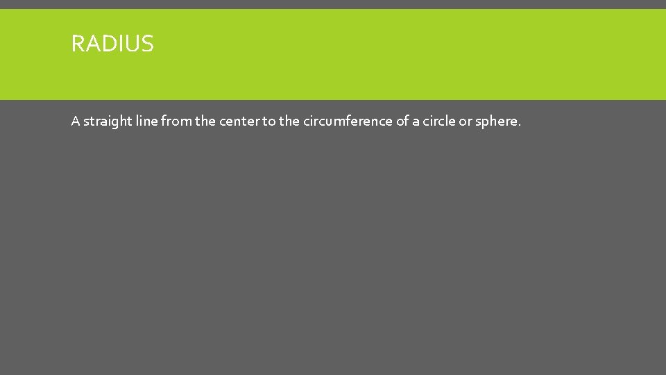 RADIUS A straight line from the center to the circumference of a circle or RADIUS A straight line from the center to the circumference of a circle or