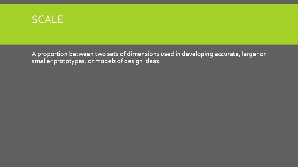 SCALE A proportion between two sets of dimensions used in developing accurate, larger or SCALE A proportion between two sets of dimensions used in developing accurate, larger or