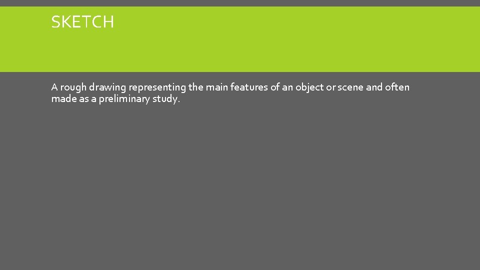 SKETCH A rough drawing representing the main features of an object or scene and SKETCH A rough drawing representing the main features of an object or scene and