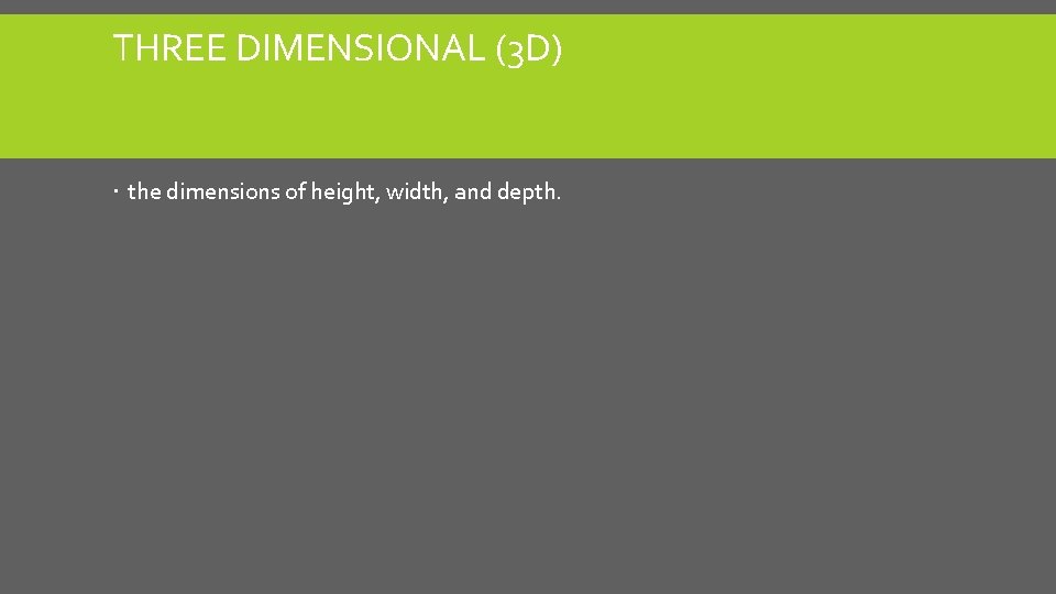 THREE DIMENSIONAL (3 D) the dimensions of height, width, and depth. THREE DIMENSIONAL (3 D) the dimensions of height, width, and depth.