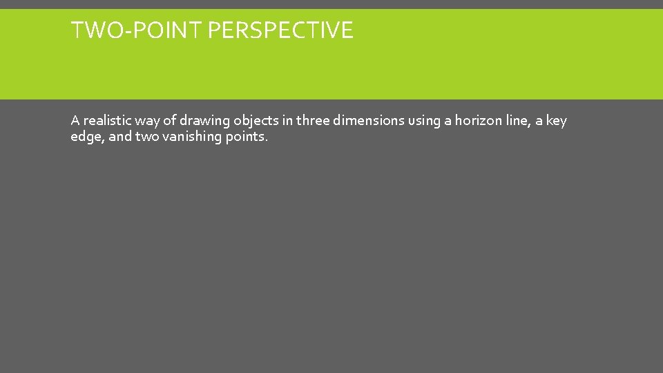 TWO-POINT PERSPECTIVE A realistic way of drawing objects in three dimensions using a horizon TWO-POINT PERSPECTIVE A realistic way of drawing objects in three dimensions using a horizon