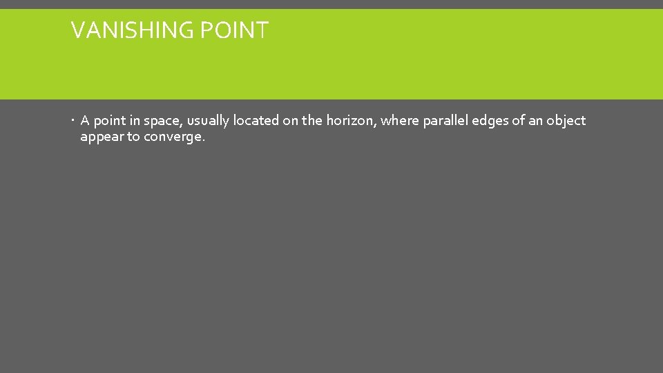 VANISHING POINT A point in space, usually located on the horizon, where parallel edges VANISHING POINT A point in space, usually located on the horizon, where parallel edges