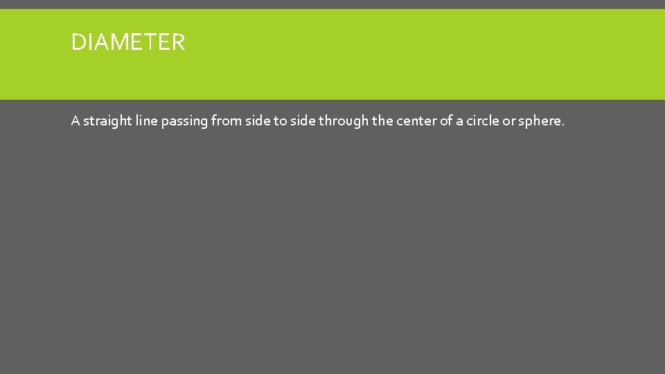 DIAMETER A straight line passing from side to side through the center of a DIAMETER A straight line passing from side to side through the center of a