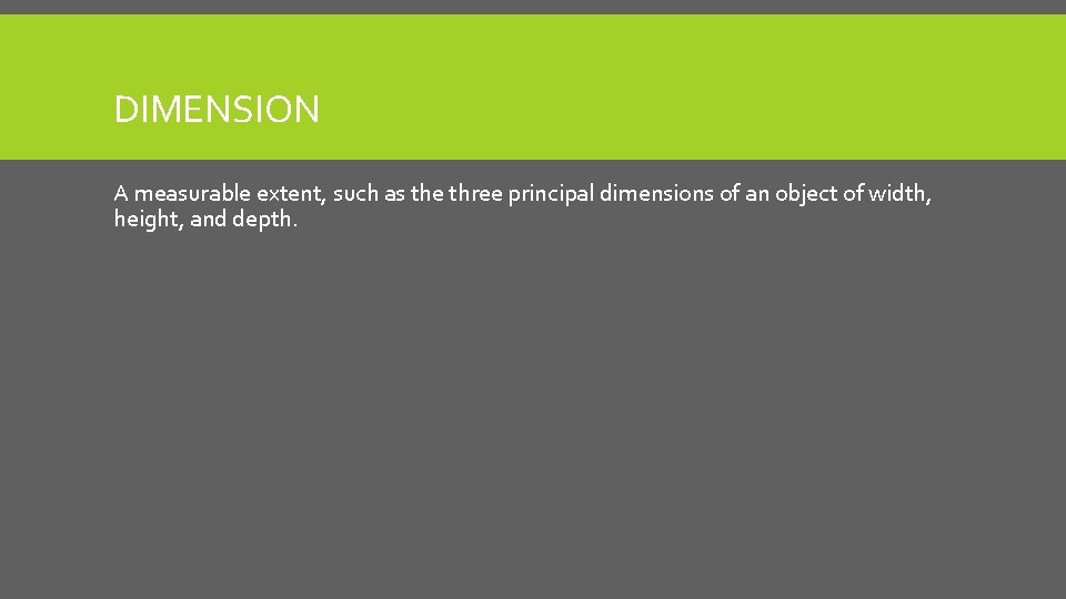 DIMENSION A measurable extent, such as the three principal dimensions of an object of DIMENSION A measurable extent, such as the three principal dimensions of an object of