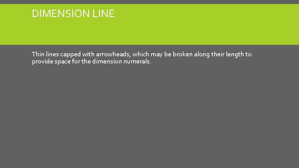 DIMENSION LINE Thin lines capped with arrowheads, which may be broken along their length DIMENSION LINE Thin lines capped with arrowheads, which may be broken along their length
