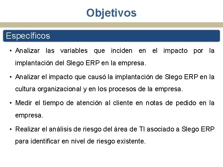 Objetivos Específicos • Analizar las variables que inciden en el impacto por la implantación