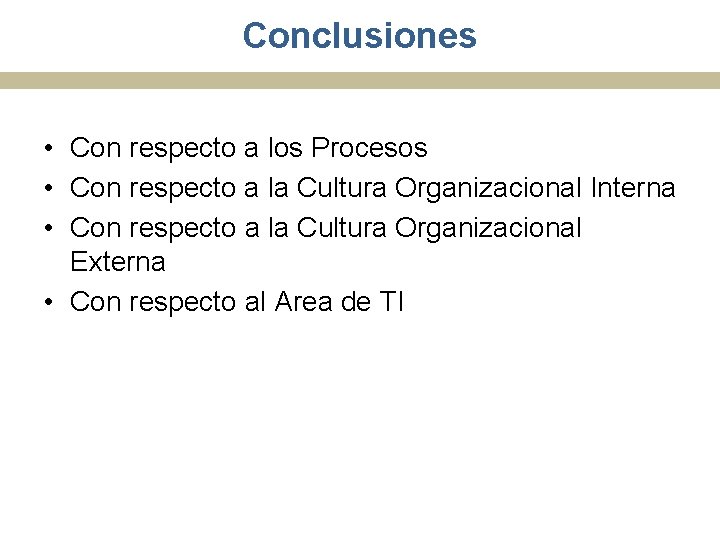 Conclusiones • Con respecto a los Procesos • Con respecto a la Cultura Organizacional