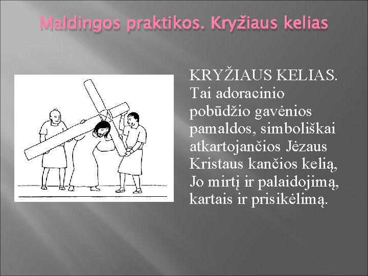 Maldingos praktikos. Kryžiaus kelias KRYŽIAUS KELIAS. Tai adoracinio pobūdžio gavėnios pamaldos, simboliškai atkartojančios Jėzaus