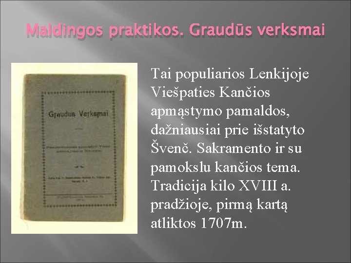 Maldingos praktikos. Graudūs verksmai Tai populiarios Lenkijoje Viešpaties Kančios apmąstymo pamaldos, dažniausiai prie išstatyto