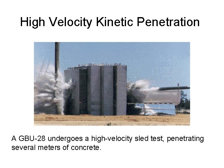 High Velocity Kinetic Penetration A GBU-28 undergoes a high-velocity sled test, penetrating several meters
