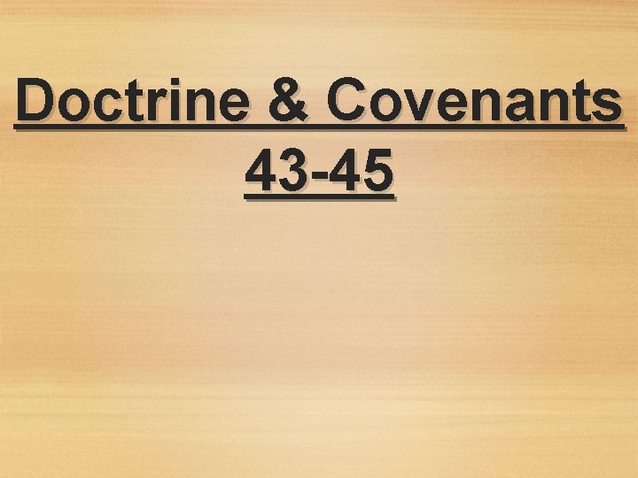 Doctrine & Covenants 43 -45 