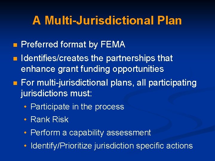 A Multi-Jurisdictional Plan n Preferred format by FEMA n Identifies/creates the partnerships that enhance