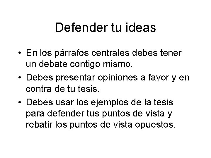 Defender tu ideas • En los párrafos centrales debes tener un debate contigo mismo.