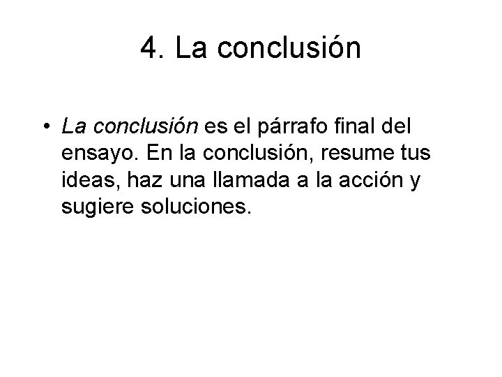 4. La conclusión • La conclusión es el párrafo final del ensayo. En la