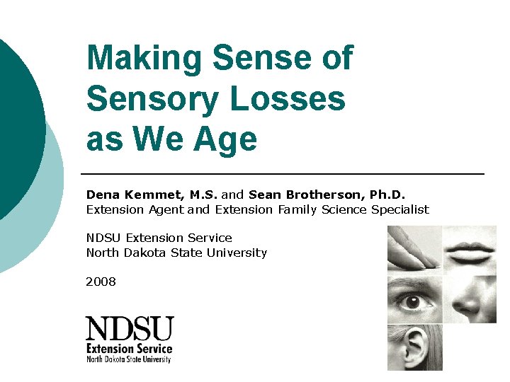 Making Sense of Sensory Losses as We Age Dena Kemmet, M. S. and Sean