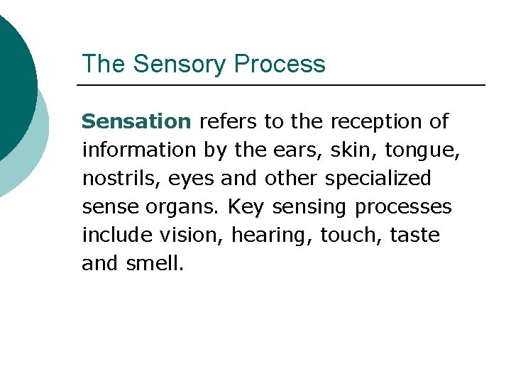 The Sensory Process Sensation refers to the reception of information by the ears, skin,