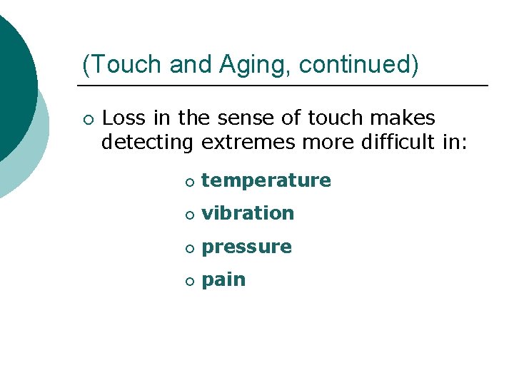 (Touch and Aging, continued) ¡ Loss in the sense of touch makes detecting extremes