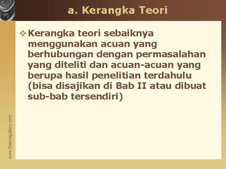 a. Kerangka Teori www. themegallery. com v Kerangka teori sebaiknya menggunakan acuan yang berhubungan