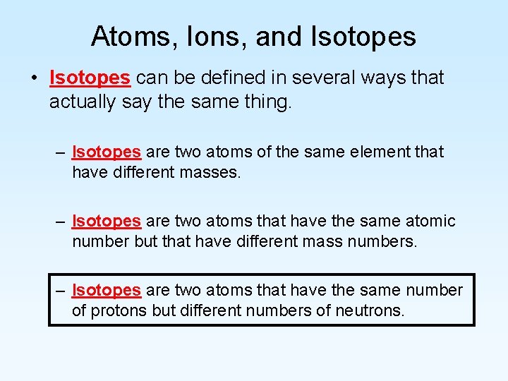 Atoms, Ions, and Isotopes • Isotopes can be defined in several ways that actually