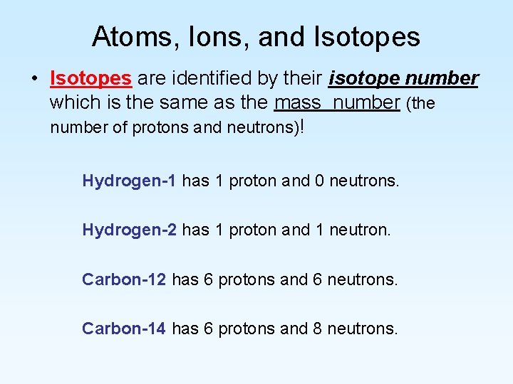 Atoms, Ions, and Isotopes • Isotopes are identified by their isotope number which is