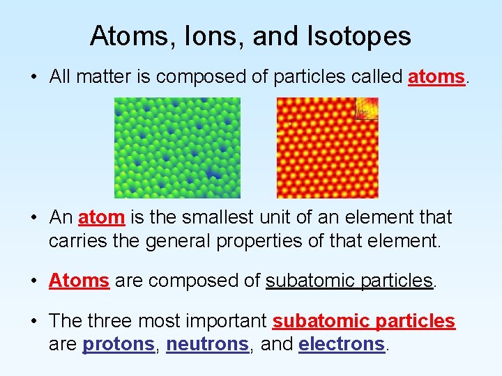 Atoms, Ions, and Isotopes • All matter is composed of particles called atoms. •