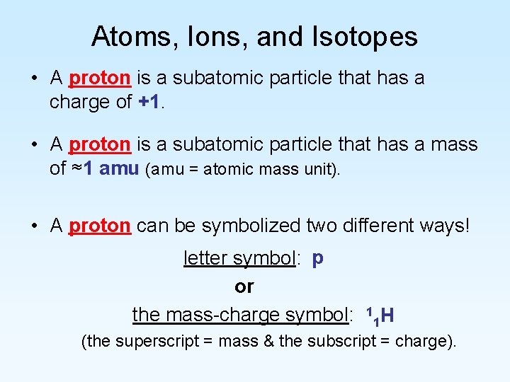 Atoms, Ions, and Isotopes • A proton is a subatomic particle that has a