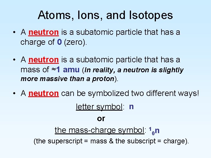 Atoms, Ions, and Isotopes • A neutron is a subatomic particle that has a