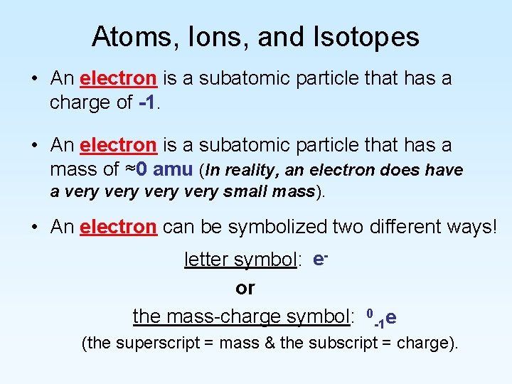 Atoms, Ions, and Isotopes • An electron is a subatomic particle that has a