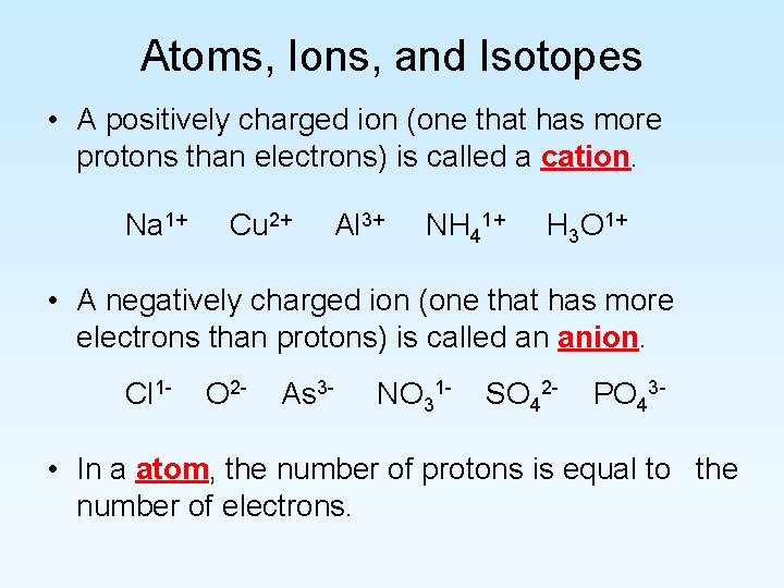 Atoms, Ions, and Isotopes • A positively charged ion (one that has more protons