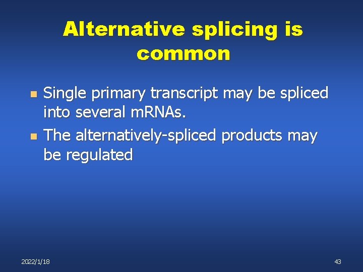 Alternative splicing is common n n Single primary transcript may be spliced into several