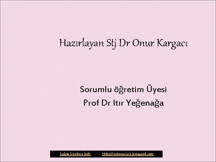 Hazırlayan Stj Dr Onur Kargacı Sorumlu öğretim Üyesi Prof Dr Itır Yeğenağa Sağlık Slaytları