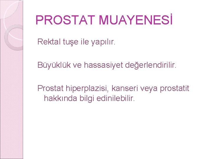 PROSTAT MUAYENESİ Rektal tuşe ile yapılır. Büyüklük ve hassasiyet değerlendirilir. Prostat hiperplazisi, kanseri veya