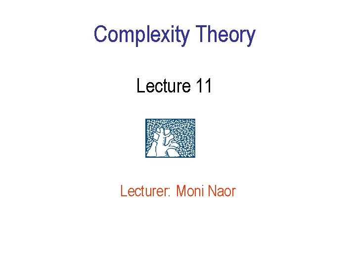 Complexity Theory Lecture 11 Lecturer: Moni Naor 