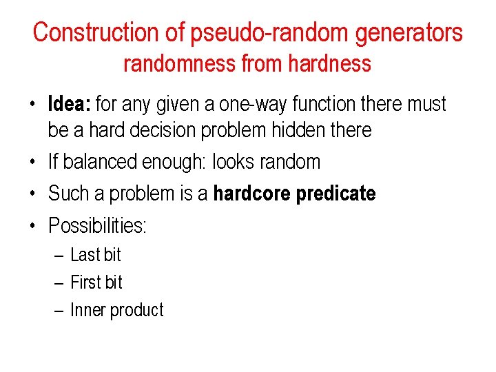 Construction of pseudo-random generators randomness from hardness • Idea: for any given a one-way