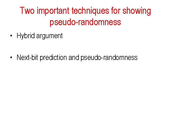 Two important techniques for showing pseudo-randomness • Hybrid argument • Next-bit prediction and pseudo-randomness