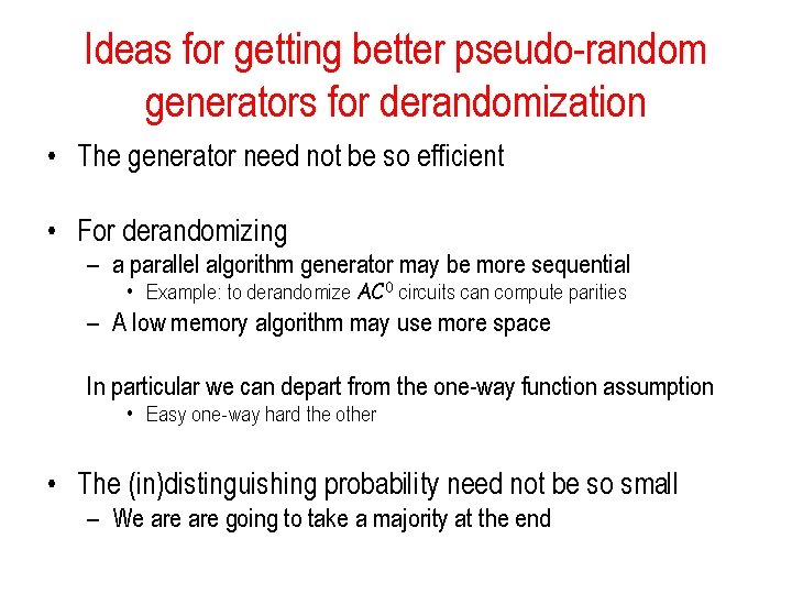 Ideas for getting better pseudo-random generators for derandomization • The generator need not be