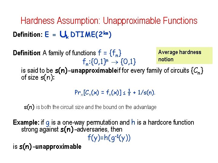 Hardness Assumption: Unapproximable Functions Definition: E = [k DTIME(2 kn) Average hardness Definition: A