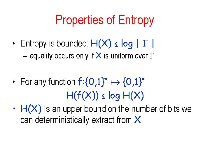 Properties of Entropy • Entropy is bounded: H(X) ≤ log | | – equality