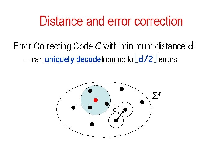 Distance and error correction Error Correcting Code C with minimum distance d: – can