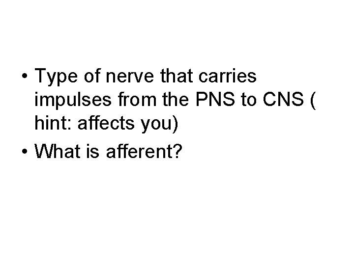  • Type of nerve that carries impulses from the PNS to CNS (