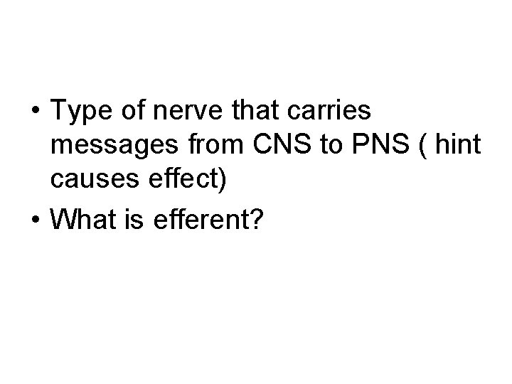  • Type of nerve that carries messages from CNS to PNS ( hint