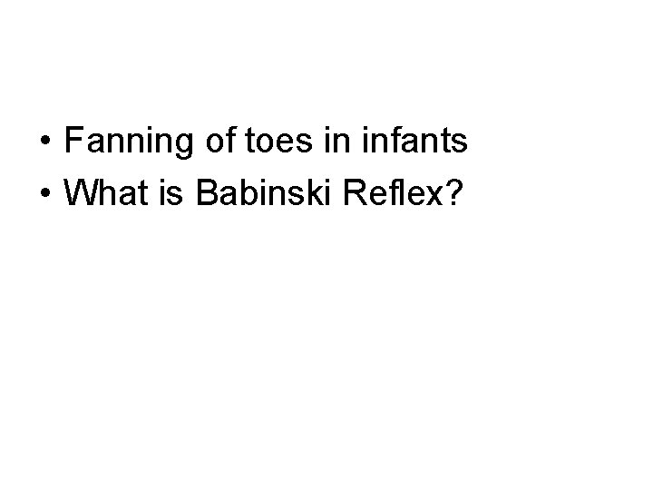 • Fanning of toes in infants • What is Babinski Reflex? 