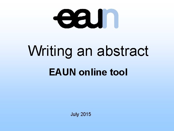 Writing an abstract EAUN online tool July 2015 