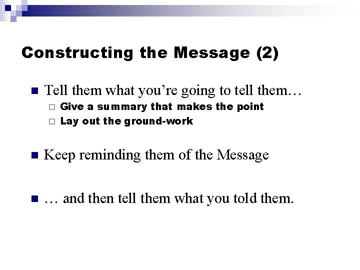Constructing the Message (2) n Tell them what you’re going to tell them… Give