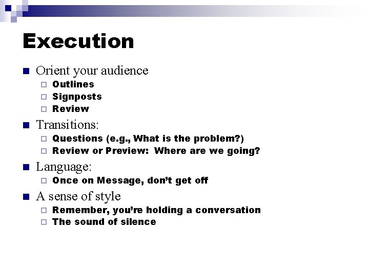 Execution n Orient your audience Outlines ¨ Signposts ¨ Review ¨ n Transitions: Questions