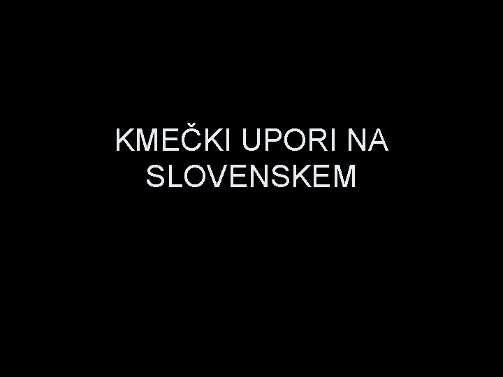 KMEČKI UPORI NA SLOVENSKEM 