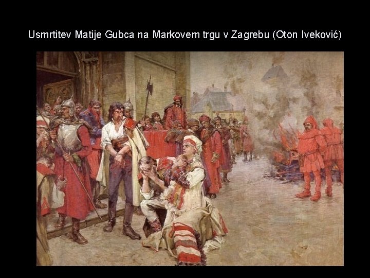 Usmrtitev Matije Gubca na Markovem trgu v Zagrebu (Oton Iveković) 