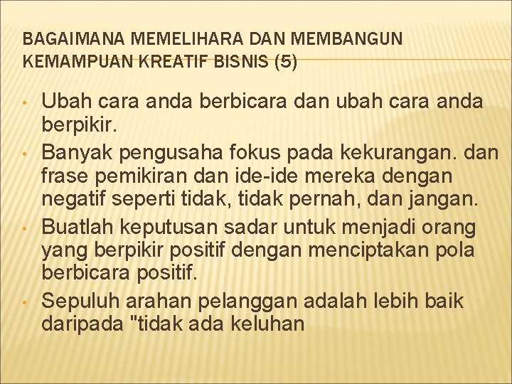 BAGAIMANA MEMELIHARA DAN MEMBANGUN KEMAMPUAN KREATIF BISNIS (5) • • Ubah cara anda berbicara